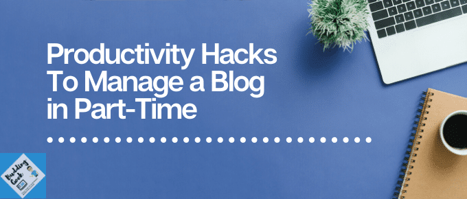 Productivity Hacks To Manage a Blog in Part-Time - featured image