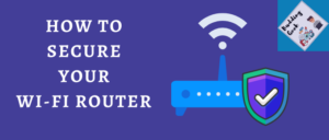 How To Secure Wi-Fi Router and Network From Hackers? Best Guide