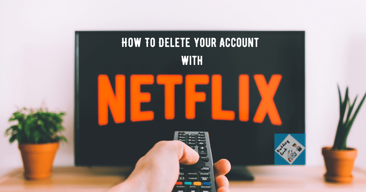 How to delete a Netflix account permanently? Ultimate guide